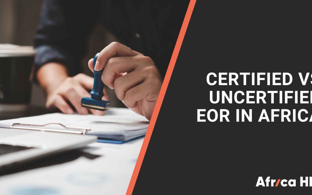 Certified vs Uncertified EOR Partners: What Changes for your Business in Africa